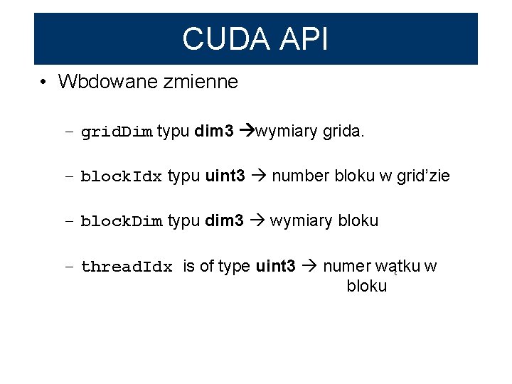 CUDA API • Wbdowane zmienne – grid. Dim typu dim 3 wymiary grida. –