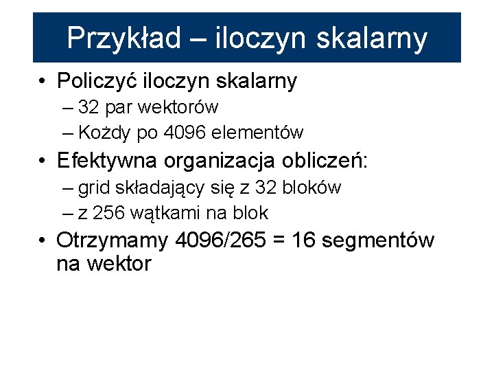 Przykład – iloczyn skalarny • Policzyć iloczyn skalarny – 32 par wektorów – Kożdy