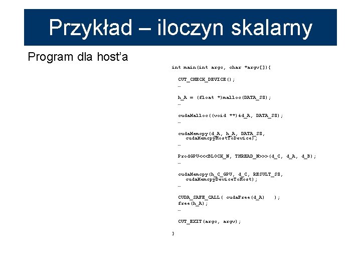 Przykład – iloczyn skalarny Program dla host’a int main(int argc, char *argv[]){ CUT_CHECK_DEVICE(); …