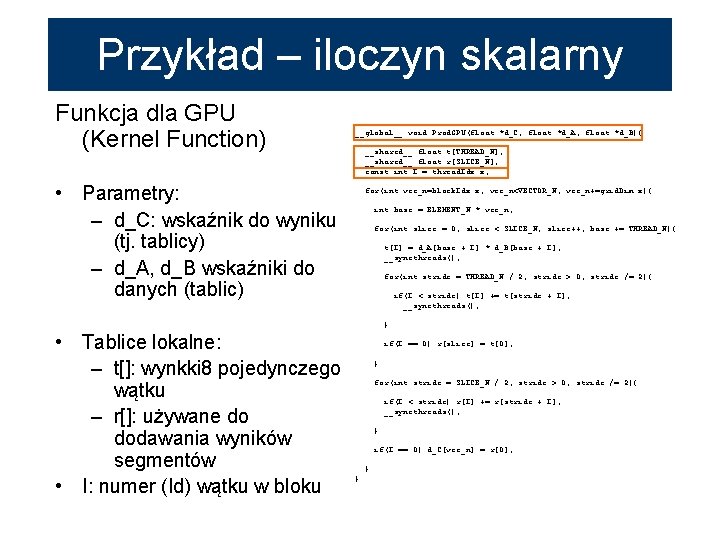 Przykład – iloczyn skalarny Funkcja dla GPU (Kernel Function) __global__ void Prod. GPU(float *d_C,