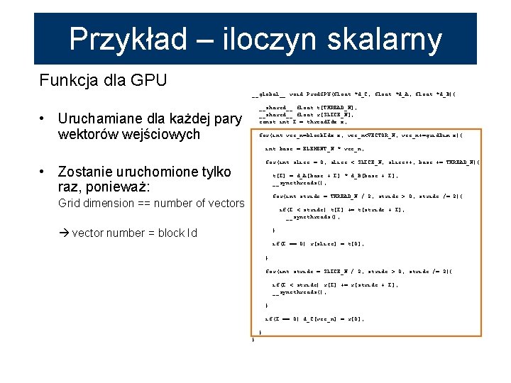 Przykład – iloczyn skalarny Funkcja dla GPU __global__ void Prod. GPU(float *d_C, float *d_A,