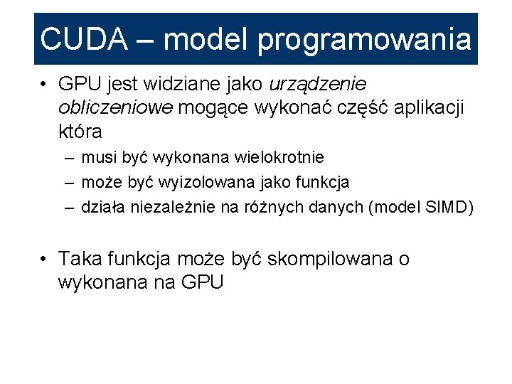 CUDA – model programowania • GPU jest widziane jako urządzenie obliczeniowe mogące wykonać część