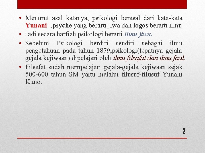  • Menurut asal katanya, psikologi berasal dari kata-kata Yunani ; psyche yang berarti