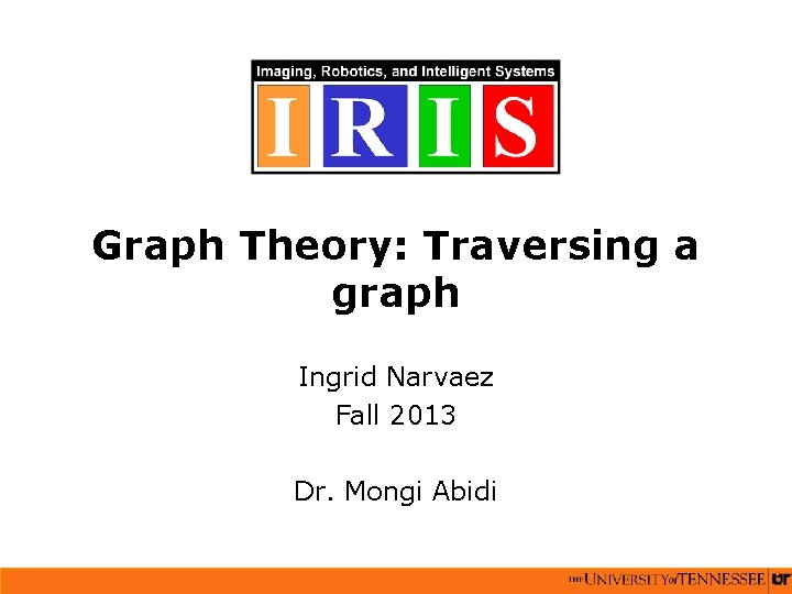 Graph Theory: Traversing a graph Ingrid Narvaez Fall 2013 Dr. Mongi Abidi 