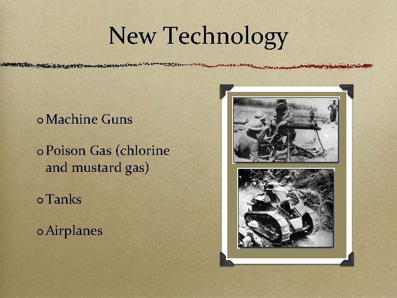 New Technology Machine Guns Poison Gas (chlorine and mustard gas) Tanks Airplanes 