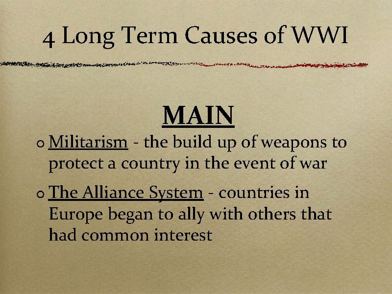 4 Long Term Causes of WWI MAIN Militarism - the build up of weapons