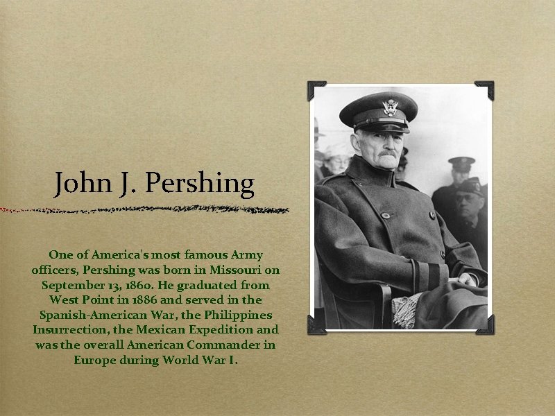 John J. Pershing One of America's most famous Army officers, Pershing was born in