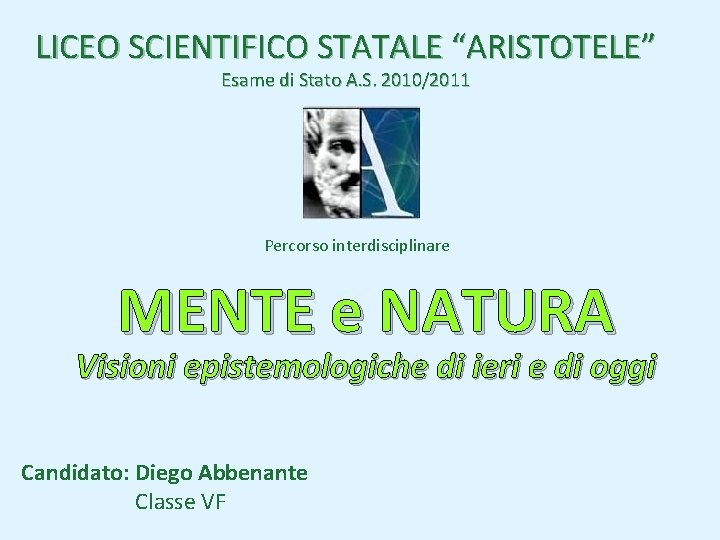LICEO SCIENTIFICO STATALE “ARISTOTELE” Esame di Stato A. S. 2010/2011 Percorso interdisciplinare MENTE e