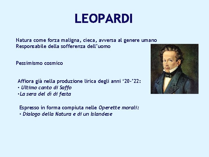 LEOPARDI Natura come forza maligna, cieca, avversa al genere umano Responsabile della sofferenza dell’uomo