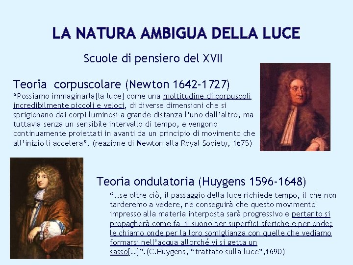 LA NATURA AMBIGUA DELLA LUCE Scuole di pensiero del XVII Teoria corpuscolare (Newton 1642