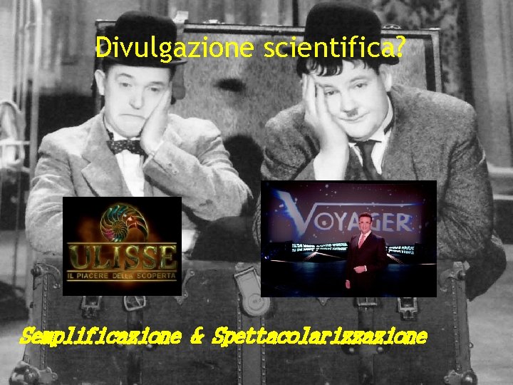 Divulgazione scientifica? Semplificazione & Spettacolarizzazione 