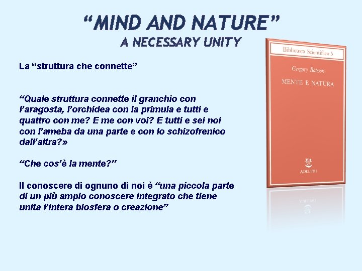 “MIND AND NATURE” A NECESSARY UNITY La “struttura che connette” “Quale struttura connette il