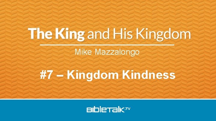 Mike Mazzalongo #7 – Kingdom Kindness 