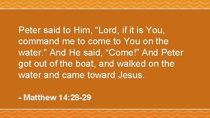 Peter said to Him, “Lord, if it is You, command me to come to