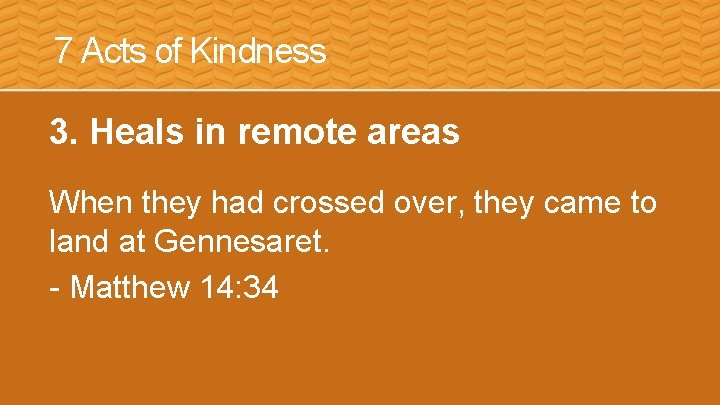 7 Acts of Kindness 3. Heals in remote areas When they had crossed over,