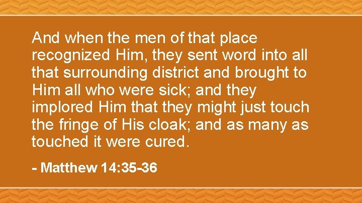 And when the men of that place recognized Him, they sent word into all