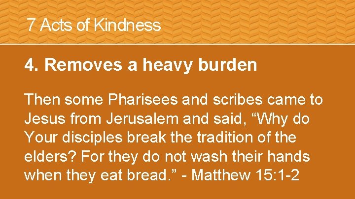 7 Acts of Kindness 4. Removes a heavy burden Then some Pharisees and scribes