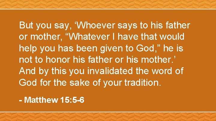 But you say, ‘Whoever says to his father or mother, “Whatever I have that