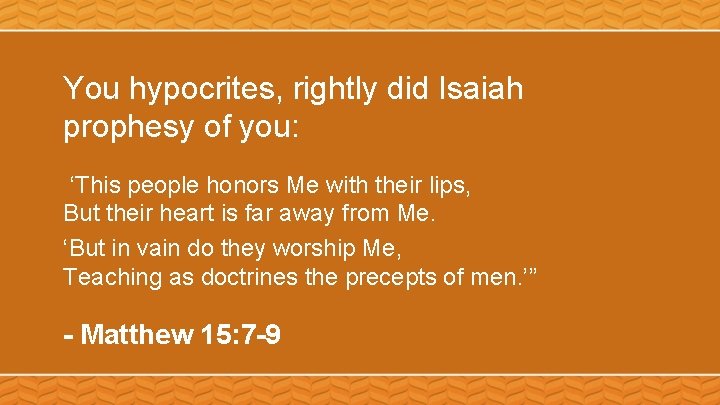 You hypocrites, rightly did Isaiah prophesy of you: ‘This people honors Me with their