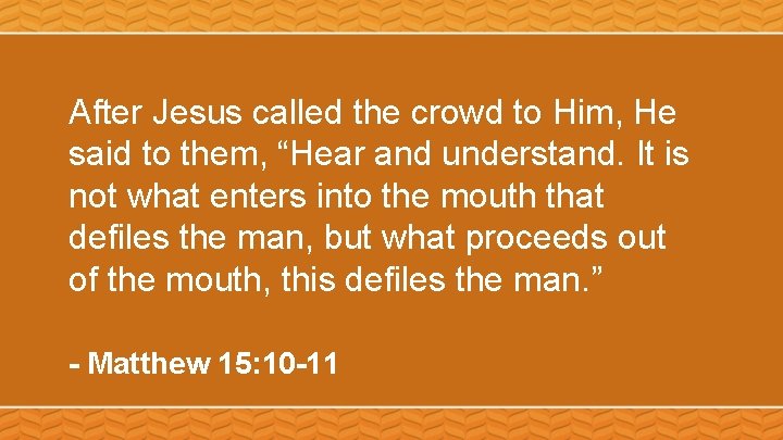 After Jesus called the crowd to Him, He said to them, “Hear and understand.