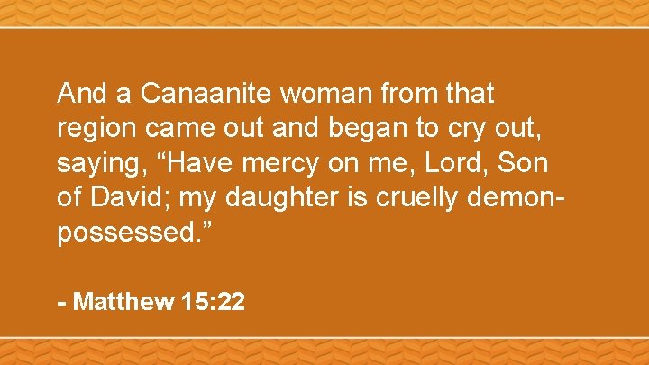 And a Canaanite woman from that region came out and began to cry out,