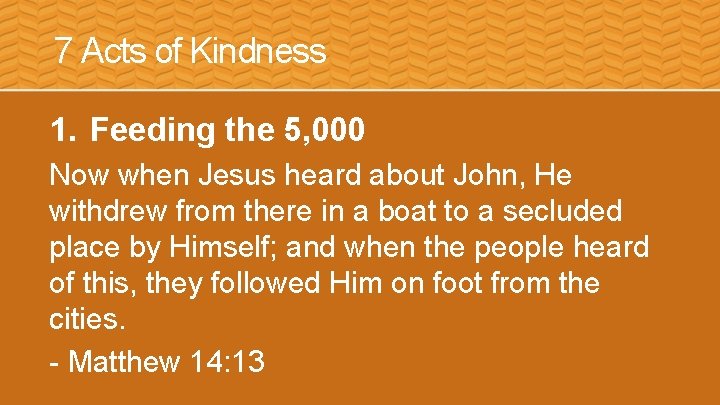 7 Acts of Kindness 1. Feeding the 5, 000 Now when Jesus heard about