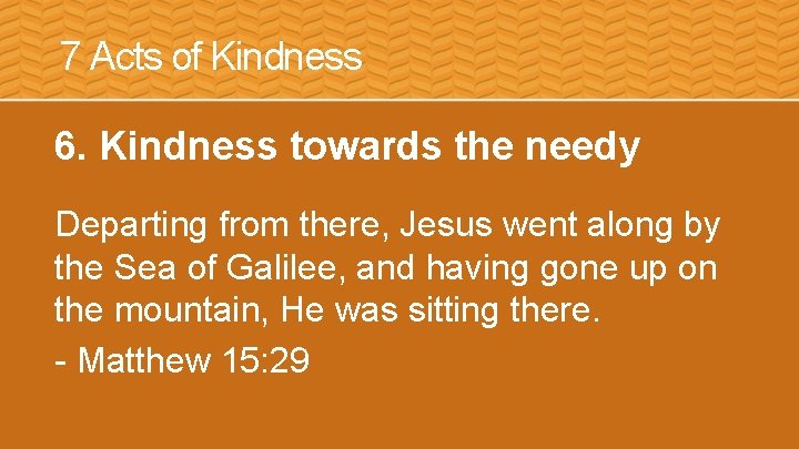 7 Acts of Kindness 6. Kindness towards the needy Departing from there, Jesus went