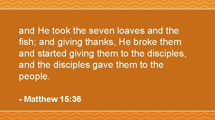 and He took the seven loaves and the fish; and giving thanks, He broke