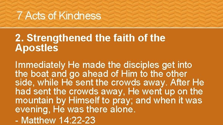7 Acts of Kindness 2. Strengthened the faith of the Apostles Immediately He made