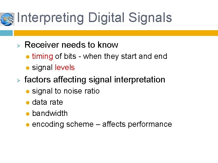 Interpreting Digital Signals Ø Receiver needs to know timing of bits - when they