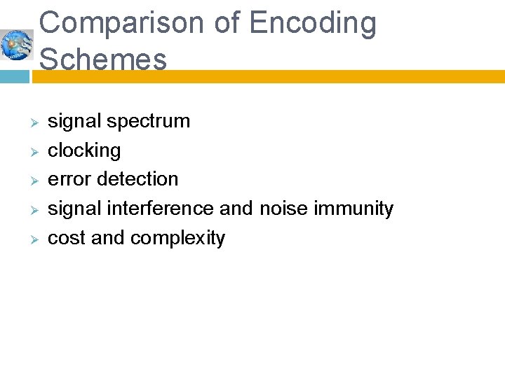 Comparison of Encoding Schemes Ø Ø Ø signal spectrum clocking error detection signal interference