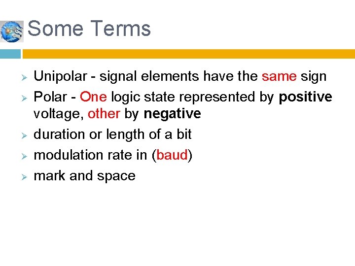 Some Terms Ø Ø Ø Unipolar - signal elements have the same sign Polar