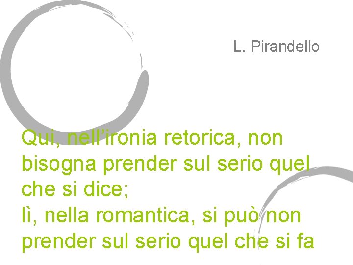 L. Pirandello Qui, nell’ironia retorica, non bisogna prender sul serio quel che si dice;