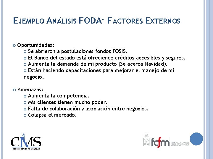 EJEMPLO ANÁLISIS FODA: FACTORES EXTERNOS o Oportunidades: o Se abrieron a postulaciones fondos FOSIS.