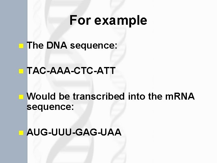 For example n The DNA sequence: n TAC-AAA-CTC-ATT n Would be transcribed into the