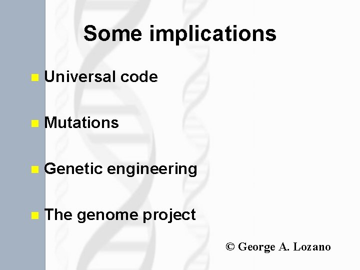 Some implications n Universal code n Mutations n Genetic engineering n The genome project