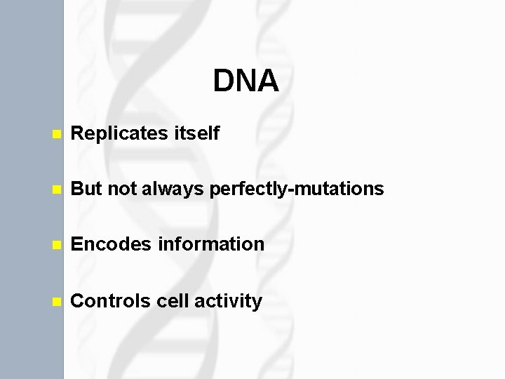 DNA n Replicates itself n But not always perfectly-mutations n Encodes information n Controls