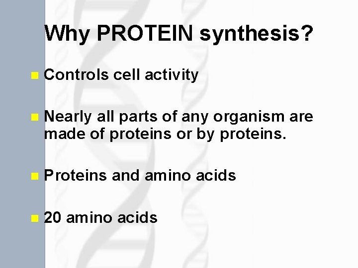 Why PROTEIN synthesis? n Controls cell activity n Nearly all parts of any organism
