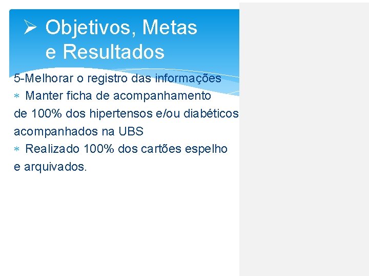 Ø Objetivos, Metas e Resultados 5 -Melhorar o registro das informações Manter ficha de