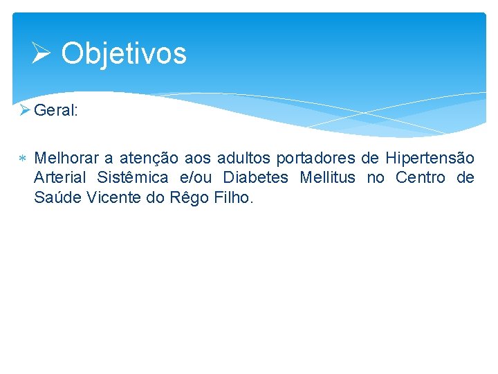 Ø Objetivos Ø Geral: Melhorar a atenção aos adultos portadores de Hipertensão Arterial Sistêmica