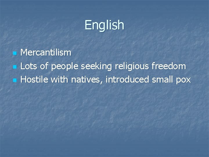 English n n n Mercantilism Lots of people seeking religious freedom Hostile with natives,