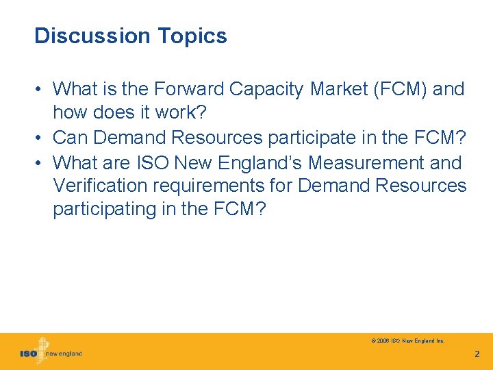 Discussion Topics • What is the Forward Capacity Market (FCM) and how does it