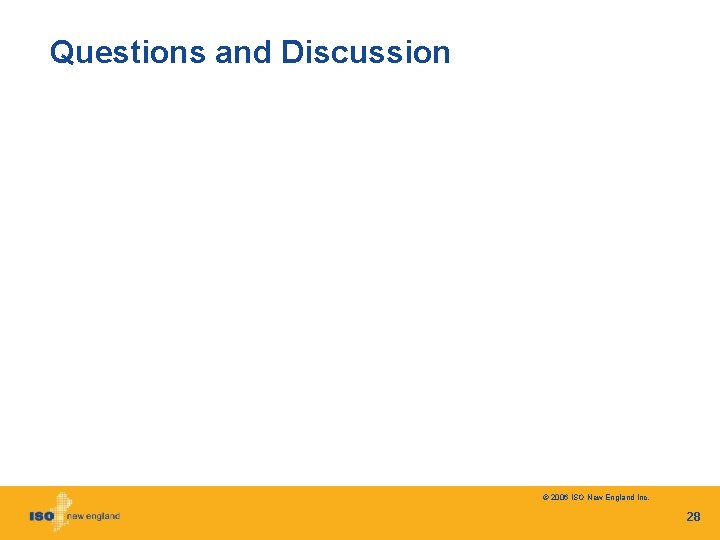 Questions and Discussion © 2006 ISO New England Inc. 28 