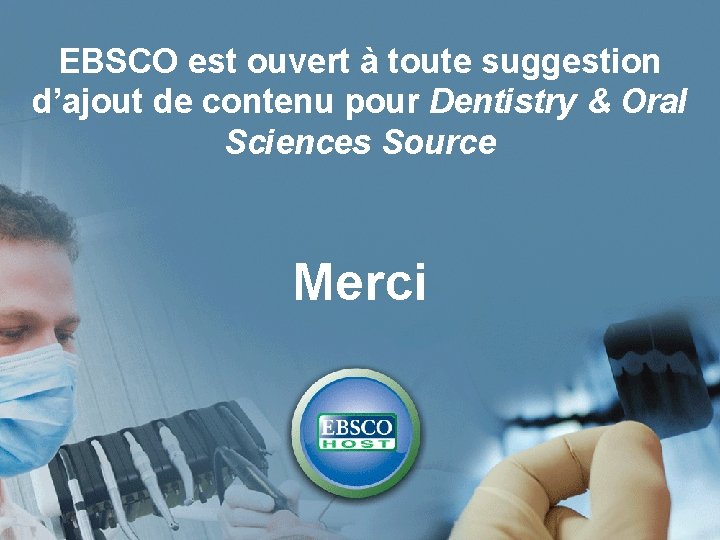 EBSCO est ouvert à toute suggestion d’ajout de contenu pour Dentistry & Oral Sciences