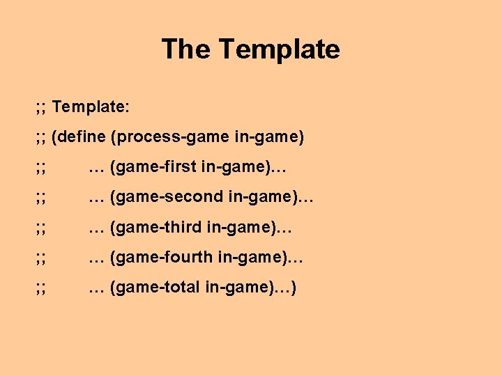 The Template ; ; Template: ; ; (define (process-game in-game) ; ; … (game-first