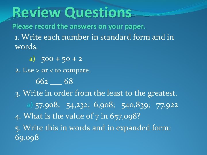Review Questions Please record the answers on your paper. 1. Write each number in