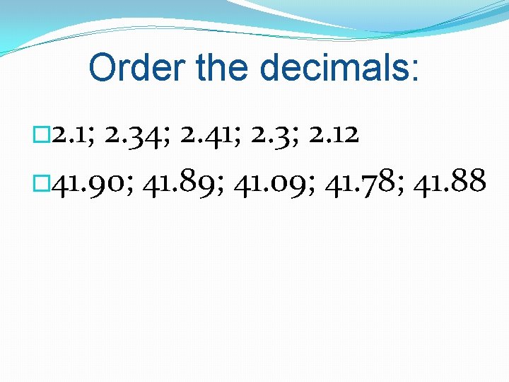 Order the decimals: � 2. 1; 2. 34; 2. 41; 2. 3; 2. 12
