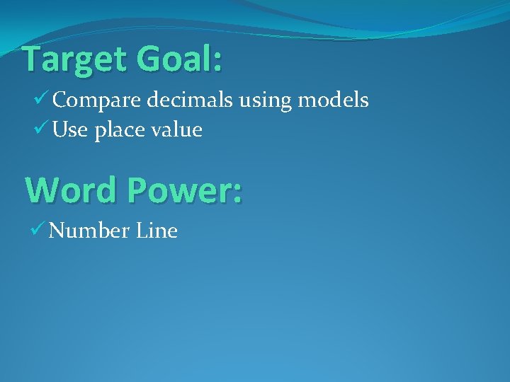 Target Goal: ü Compare decimals using models ü Use place value Word Power: ü