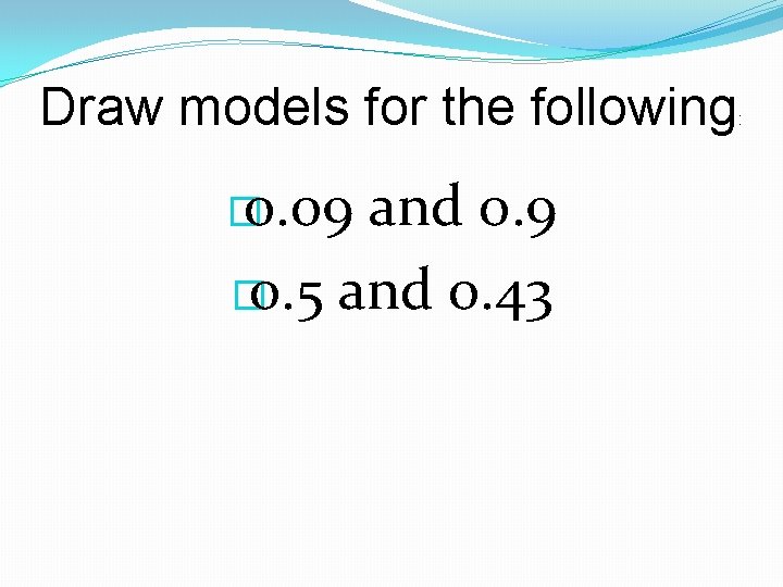 Draw models for the following � 0. 09 and 0. 9 � 0. 5