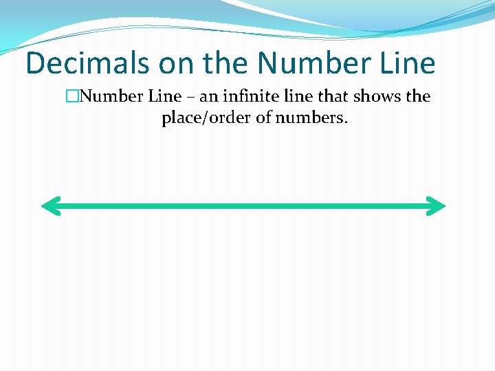 Decimals on the Number Line �Number Line – an infinite line that shows the